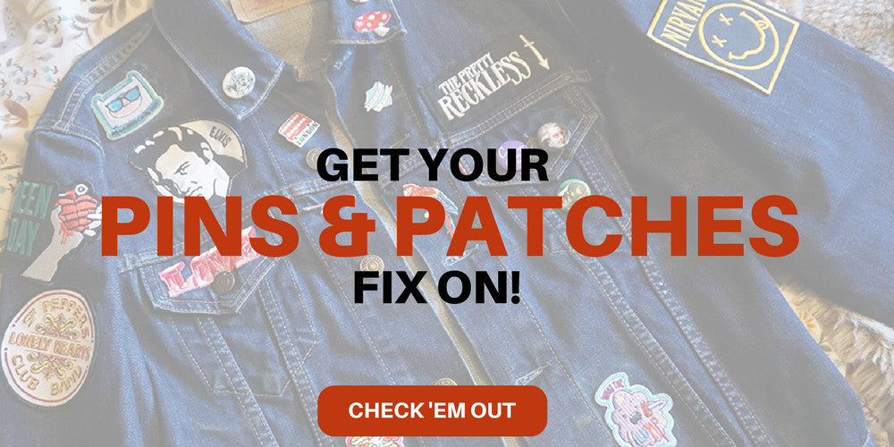 GET YOUR PINS & PATCHES FIX ON!